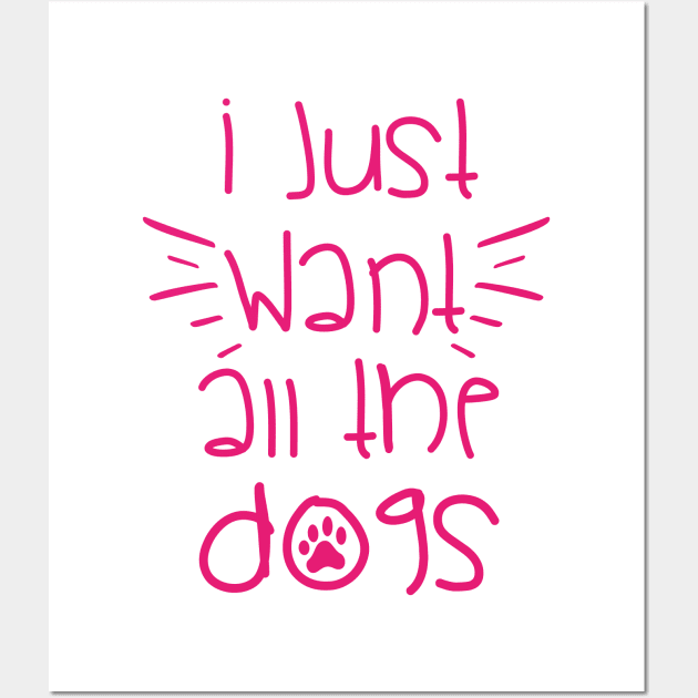 I WANT ALL THE DOGS || GIFT FOR DOG LOVERS Wall Art by STUDIOVO